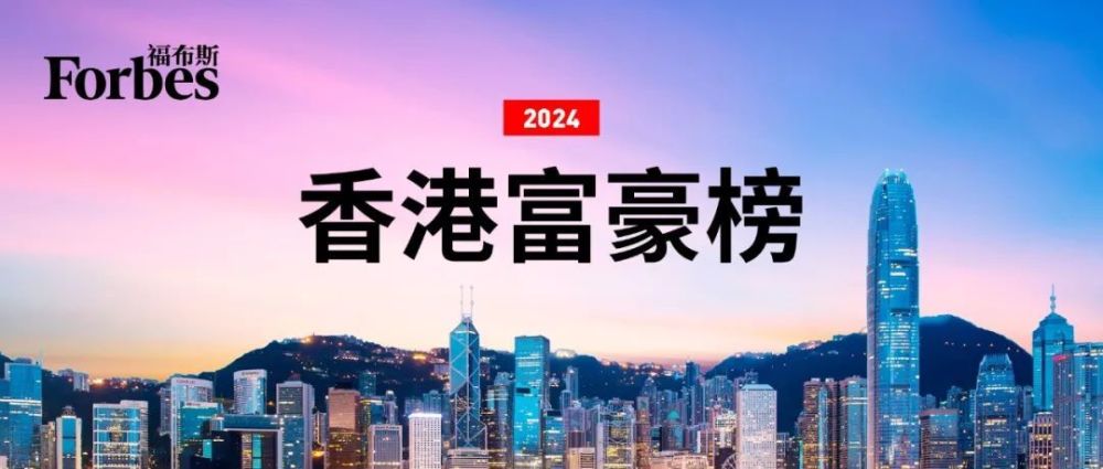 福布斯发布2024中国香港富豪榜：李嘉诚蝉联榜首，整体财富缩水