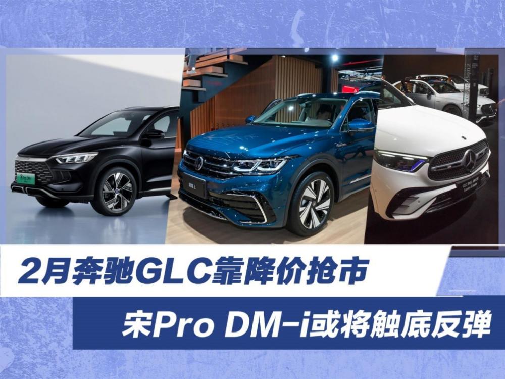 2月SUV销量榜揭晓 奔驰GLC靠降价抢市 宋Pro DM-i或将触底反弹