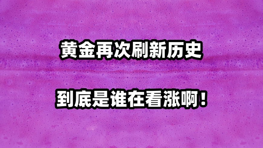 黄金价格再创历史新高：谁在引领这场全球盛事的上涨行情？