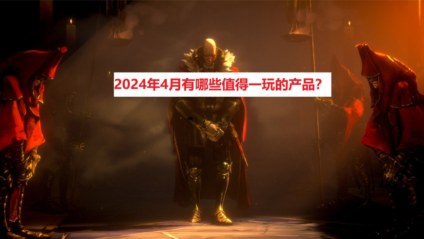 2024年4月深度评测：十大必试游戏，颠覆传统玩法！六款精彩不容错过的年度盛事