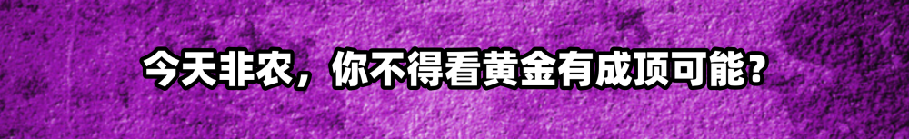 "今日非农前瞻：黄金有成顶点吗？为你详细解读经济大势走向"