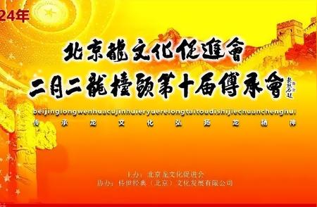 2024年北京龙文化促进会二月二龙抬头第十届传承会盛大召开，展示传统龙文化魅力与时代活力