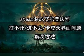 面对 steam deck 艾尔登法环打不开、进不去或卡登录界面的问题？解决策略与攻略