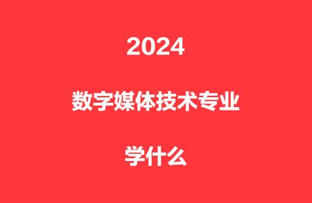 2024年数字媒体技术专业：学习内容与课程推荐