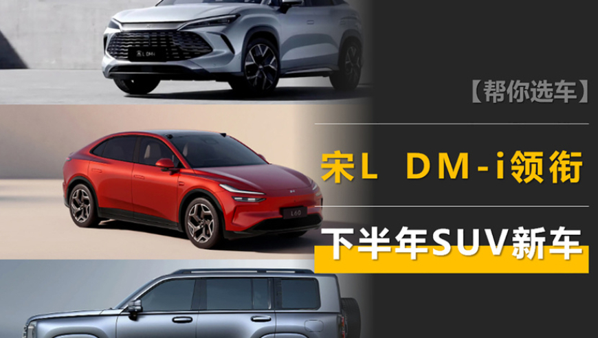 1. 下半年SUV新车推荐：宋L DM-i、唐、乐道L60，豹8和哈弗H9

2. 下半年汽车界不容错过的SUV新车：宋L DM-i、唐、乐道L60、豹8、哈弗H9、极氪7X

3. 下半年最新SUV新车汇总：宋L DM-i、唐、乐道L60、豹8、哈弗H9、极氪7X