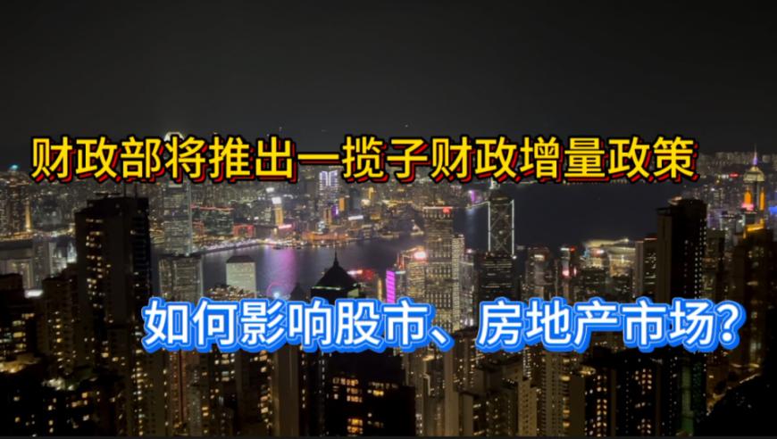 财政部新发布的一揽子增量政策将对股市楼市产生何种影响？